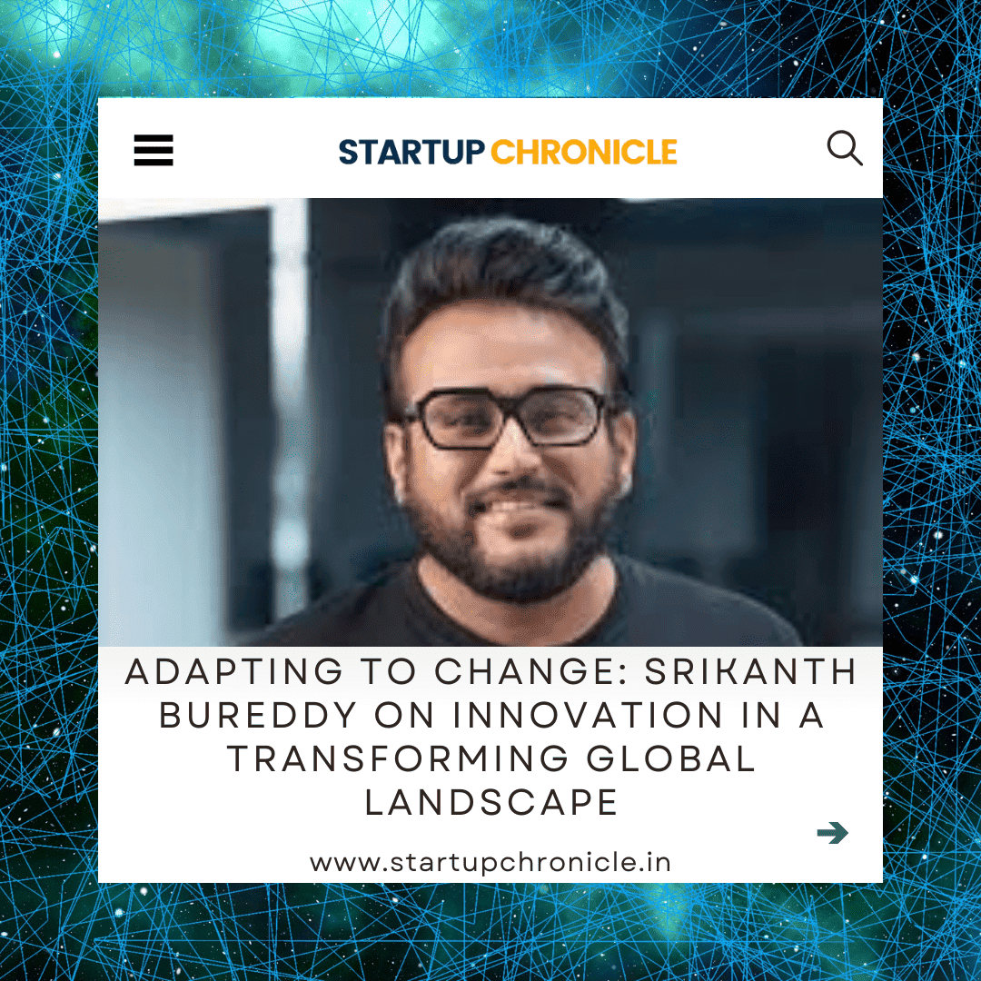 Adapting to Change: Srikanth Bureddy on Innovation in a Transforming Global Landscape